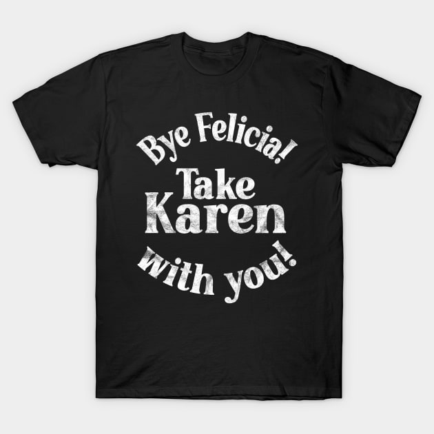 Bye Felicia! Take Karen with you! White Vintage Distressed T-Shirt by Duds4Fun